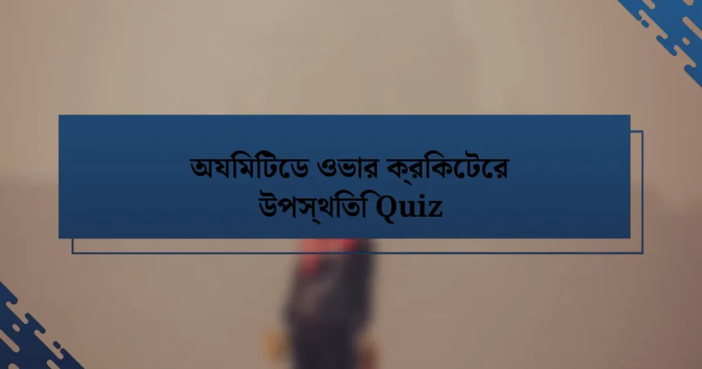 অযিমিটেড ওভার ক্রিকেটের উপস্থিতি Quiz