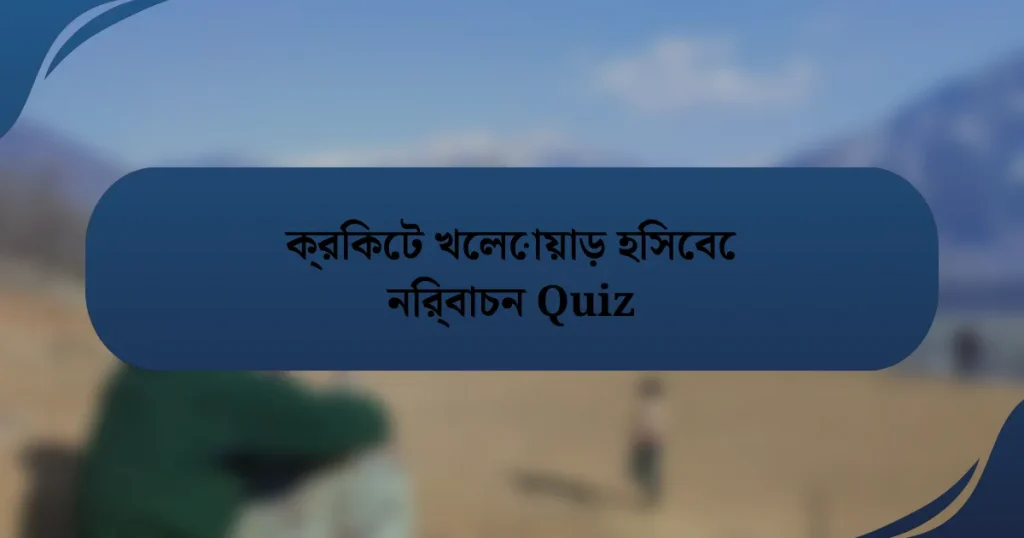 ক্রিকেট খেলোয়াড় হিসেবে নির্বাচন Quiz