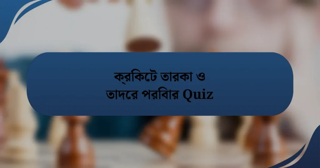 ক্রিকেট তারকা ও তাদের পরিবার Quiz