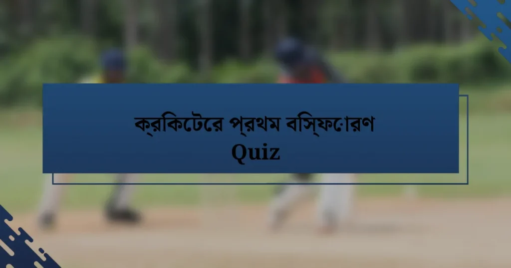 ক্রিকেটের প্রথম বিস্ফোরণ Quiz