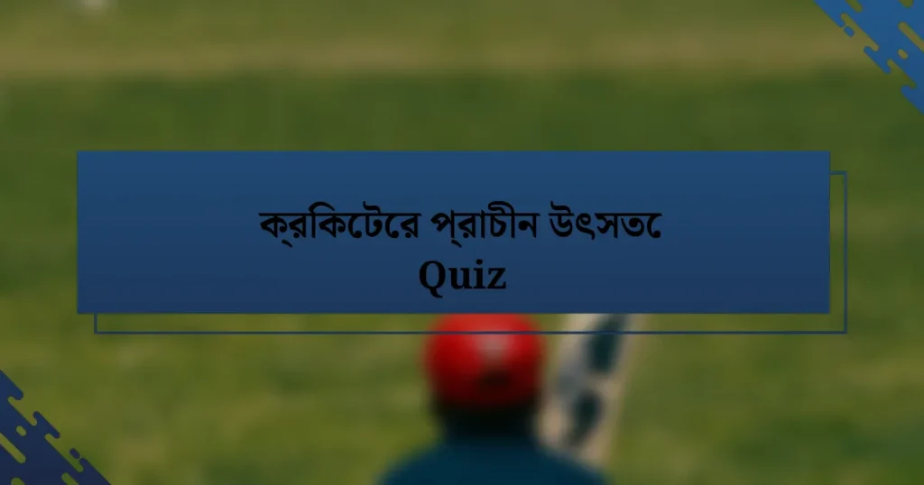 ক্রিকেটের প্রাচীন উৎসতে Quiz