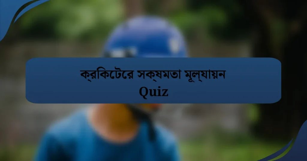 ক্রিকেটের সক্ষমতা মূল্যায়ন Quiz