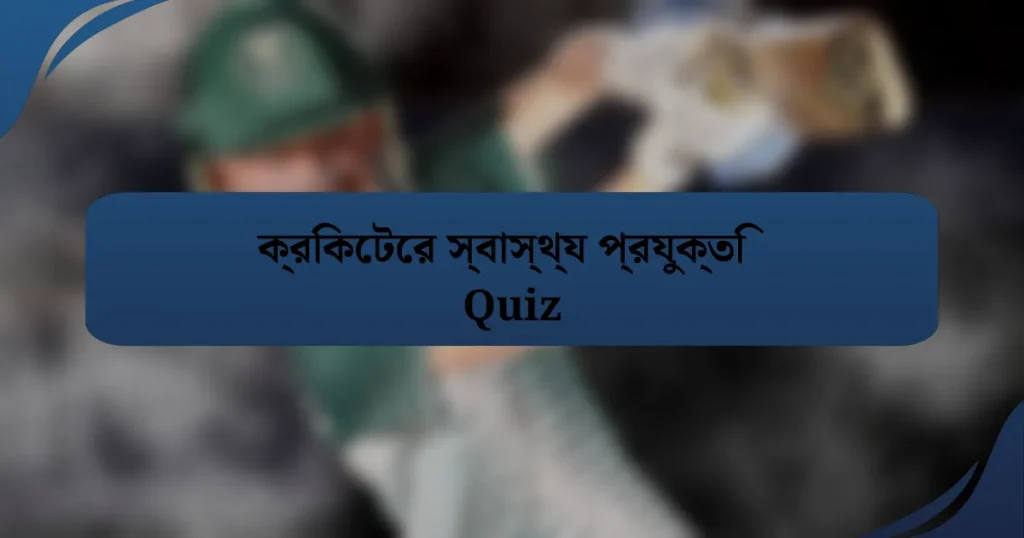 ক্রিকেটের স্বাস্থ্য প্রযুক্তি Quiz