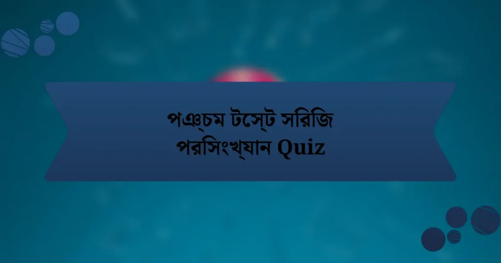 পঞ্চম টেস্ট সিরিজ পরিসংখ্যান Quiz