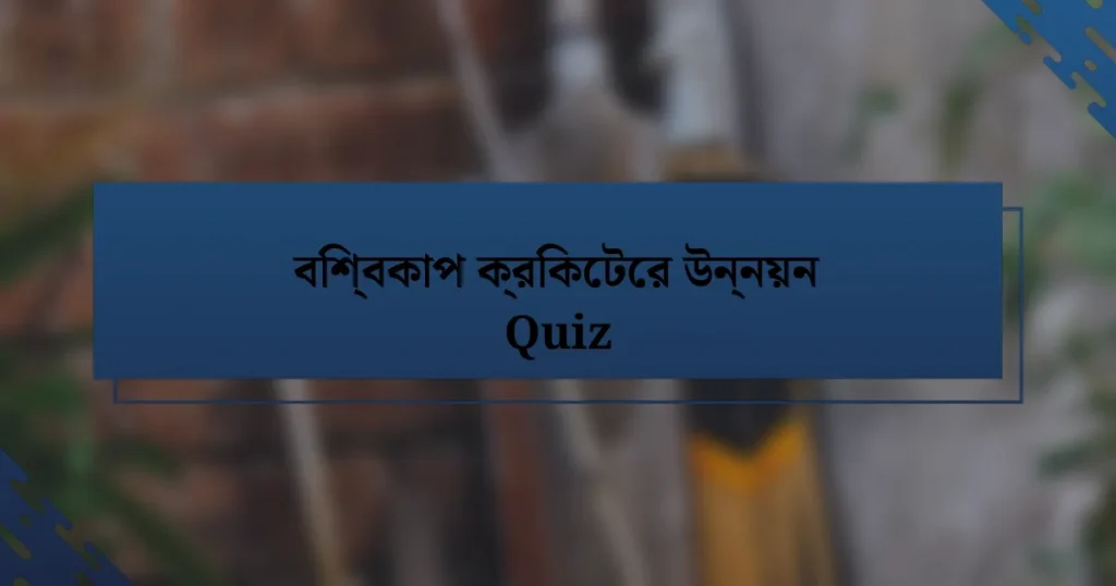 বিশ্বকাপ ক্রিকেটের উন্নয়ন Quiz