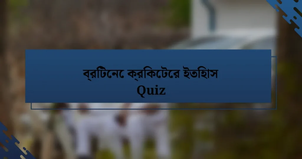 ব্রিটেনে ক্রিকেটের ইতিহাস Quiz